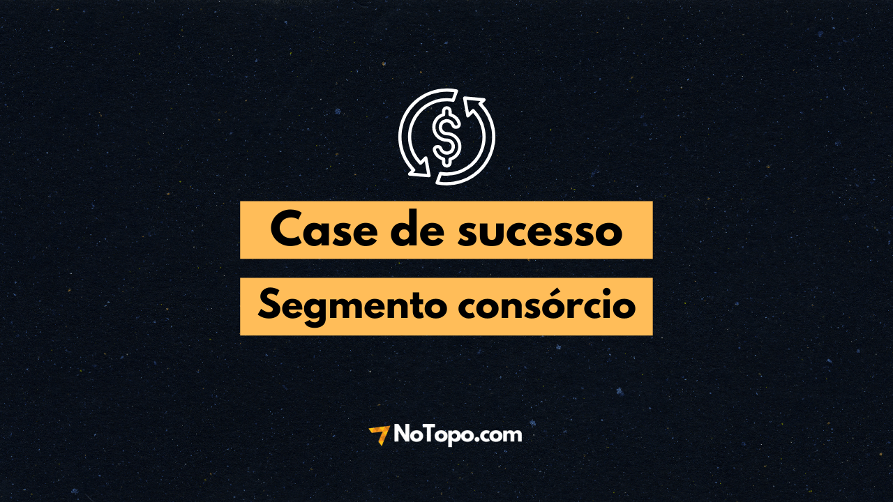 Case de sucesso NoTopo: Segmento consórcio