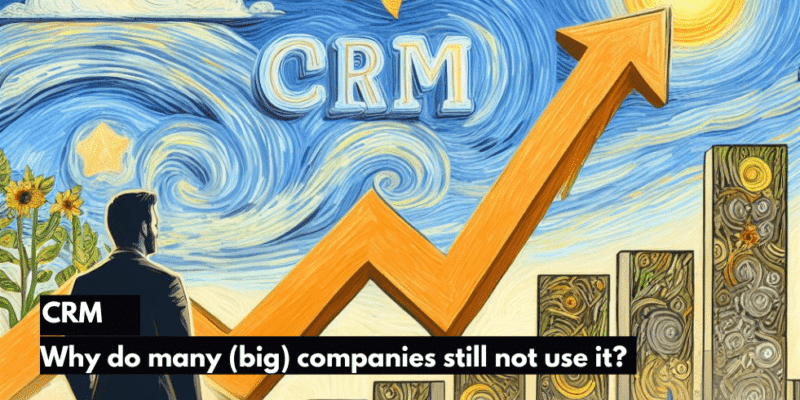 CRM: CRM: Why do many (big) companies still not use it?