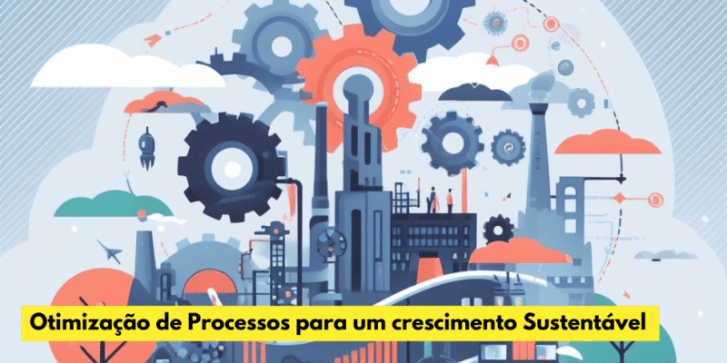 Otimização de Processos para um crescimento Sustentável